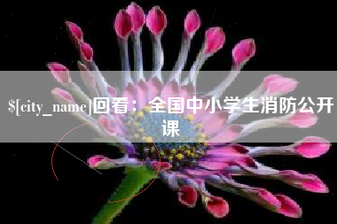 阿克苏回看：全国中小学生消防公开课