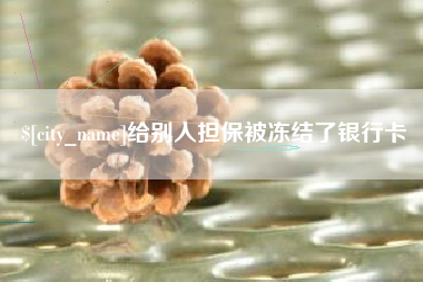 阿克苏给别人担保被冻结了银行卡