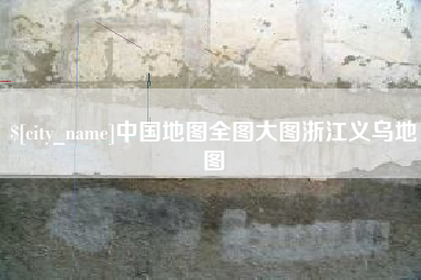 阿克苏中国地图全图大图浙江义乌地图