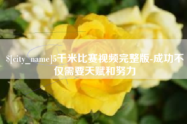 阿克苏5千米比赛视频完整版-成功不仅需要天赋和努力