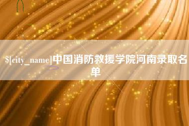 阿克苏中国消防救援学院河南录取名单