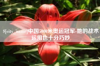 阿克苏中国5000米奥运冠军-她的战术运用也十分巧妙
