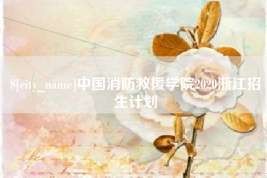 阿克苏中国消防救援学院2020浙江招生计划