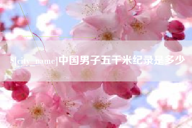 阿克苏中国男子五千米纪录是多少