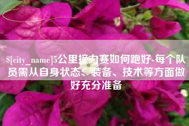 阿克苏5公里接力赛如何跑好-每个队员需从自身状态、装备、技术等方面做好充分准备