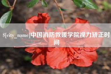 阿克苏中国消防救援学院视力矫正时间