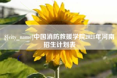 阿克苏中国消防救援学院2021年河南招生计划表