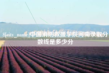 阿克苏中国消防救援学院河南录取分数线是多少分