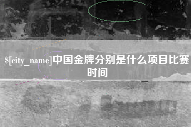 阿克苏中国金牌分别是什么项目比赛时间