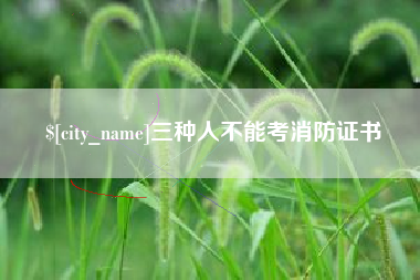 阿克苏三种人不能考消防证书